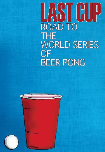 Last Cup: Road to the World Series of Beer Pong poster