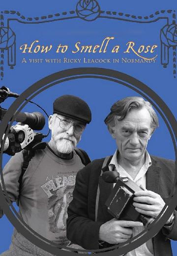 How to Smell a Rose: A Visit With Ricky Leacock in Normandy poster