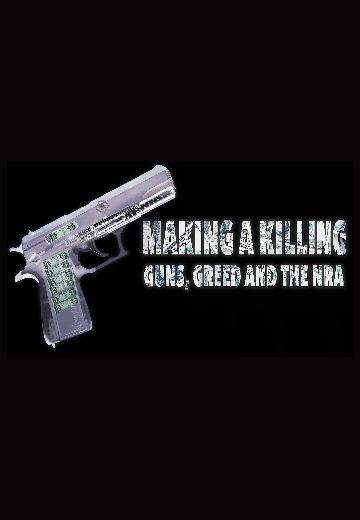 Making a Killing: Guns, Greed, and the NRA poster